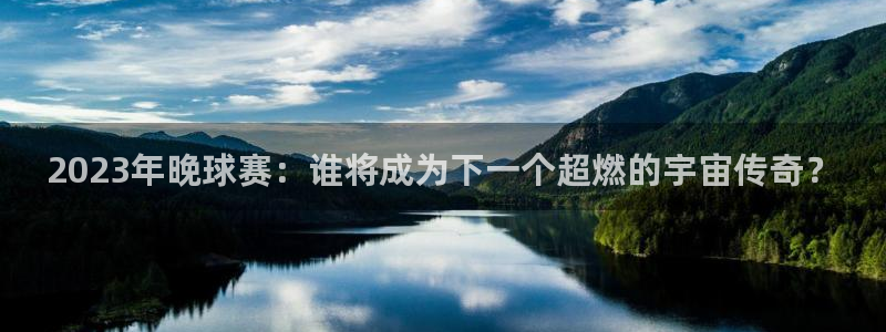 江南jn体育官方网：2023年晚球赛：谁将成为下一个超燃的宇